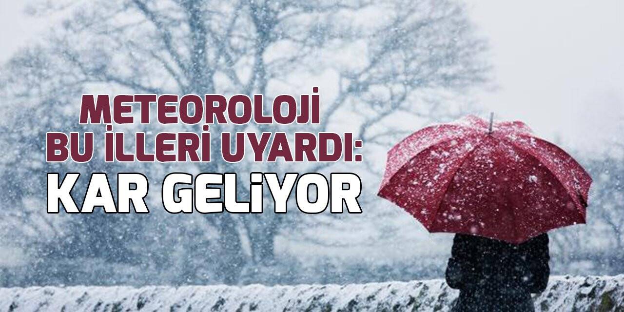 Meteoroloji bu illeri uyardı: Kar geliyor