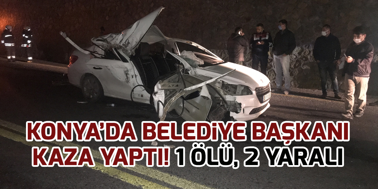 Konya’da belediye başkanı kaza yaptı! 1 ölü, 2 yaralı var