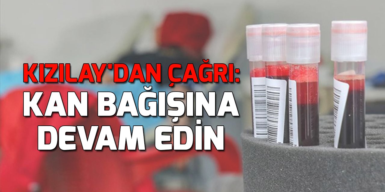 Türk Kızılaydan "kan bağışına devam edin" çağrısı