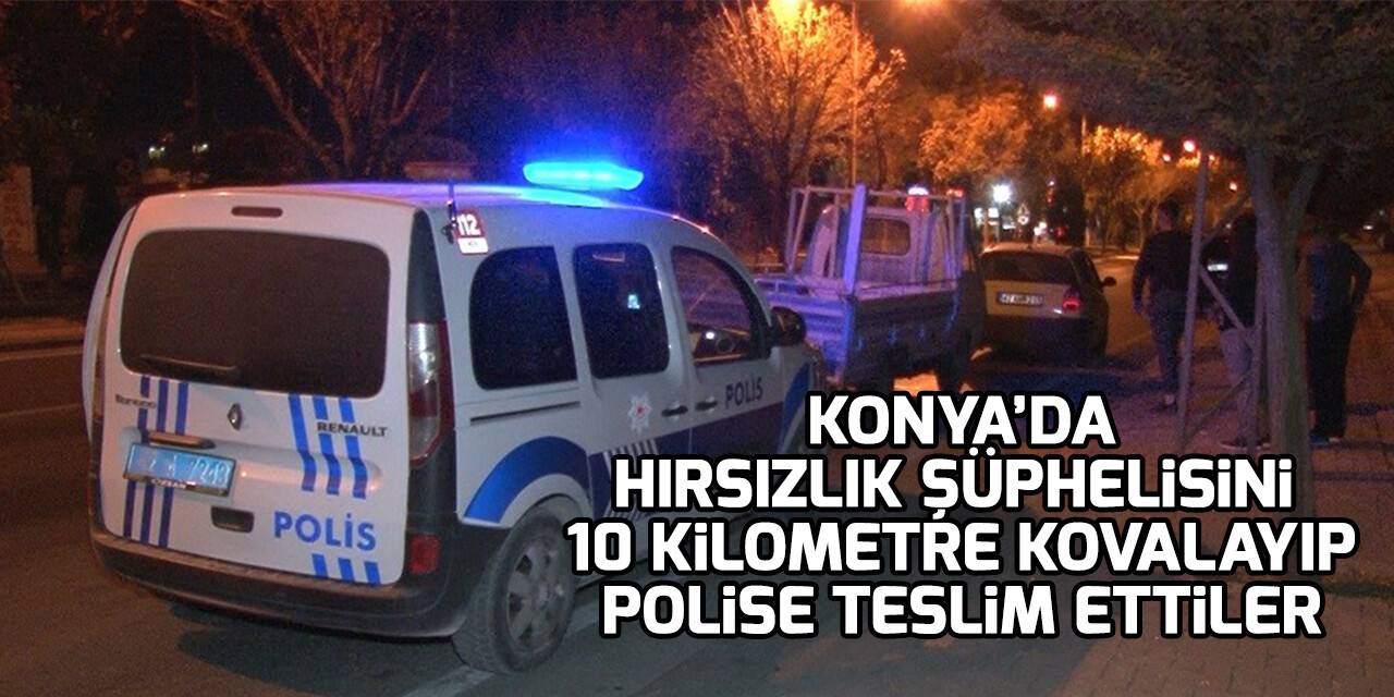 Konya'da hırsızlık şüphelisini 10 kilometre kovalayıp polise teslim ettiler
