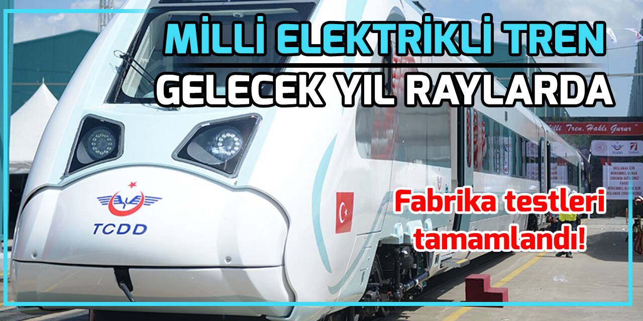 Fabrika testleri tamamlanan "milli elektrikli tren" gelecek yıl raylarda olacak