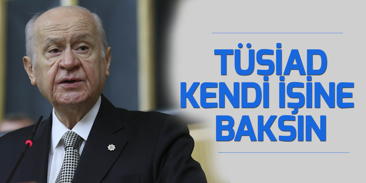 MHP Genel Başkanı Bahçeli: TÜSİAD kendi işine baksın