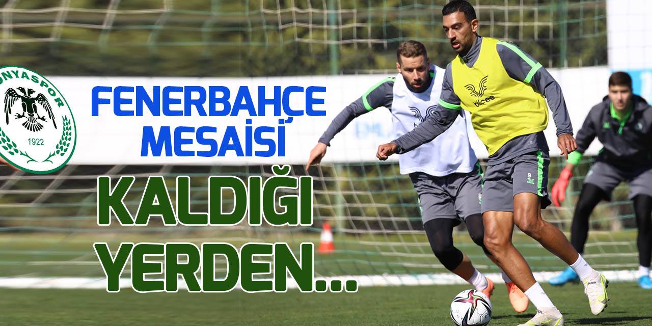 Konyaspor'da Fenerbahçe mesaisi 1 günlük aranın ardından devam etti