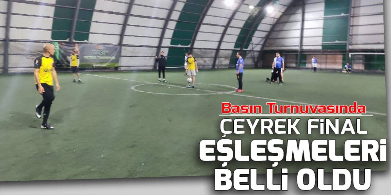 Basın Turnuvasında Çeyrek Final eşleşmeleri belli oldu