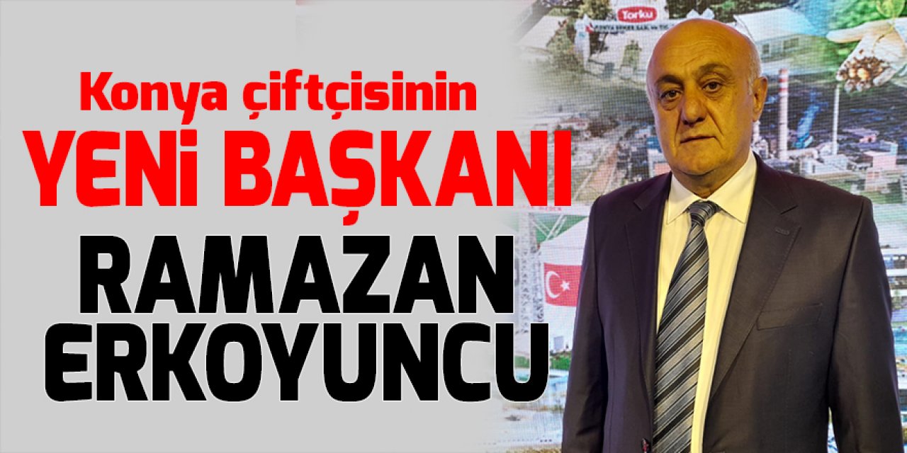 Konya çiftçisinin yeni başkanı Ramazan Erkoyuncu
