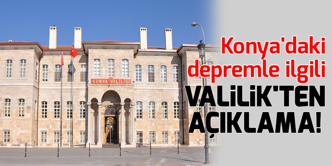 Konya'daki depremle ilgili Valilik'ten açıklama!