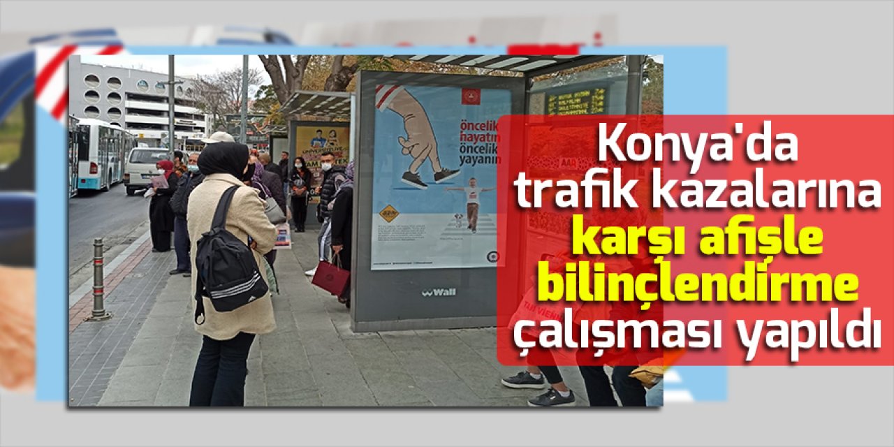 Konya'da trafik kazalarına karşı afişle bilinçlendirme çalışması yapıldı