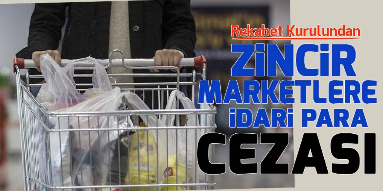 Rekabet Kurulundan zincir marketlere idari para cezası