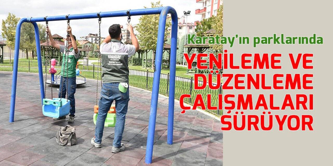 Karatay’ın parklarında yenileme ve düzenleme çalışmaları sürüyor