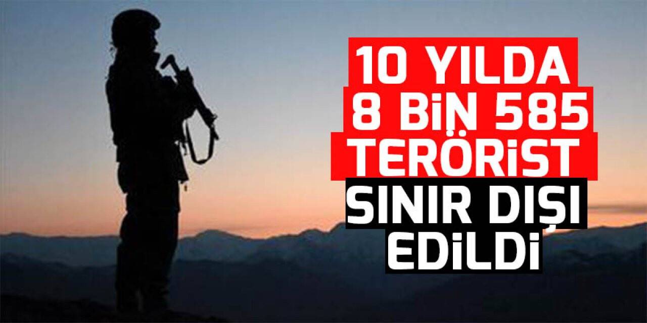 İçişleri Bakanlığı: 10 yılda, 8 bin 585 terörist sınır dışı edildi