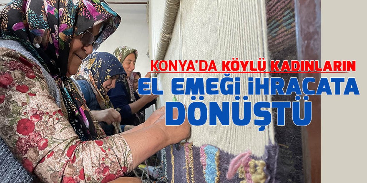 Konya'da köylü kadınların el emeği Özlem muhtarla ihracata dönüştü