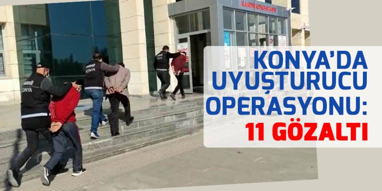 Konya’da uyuşturucu operasyonu: 11 gözaltı