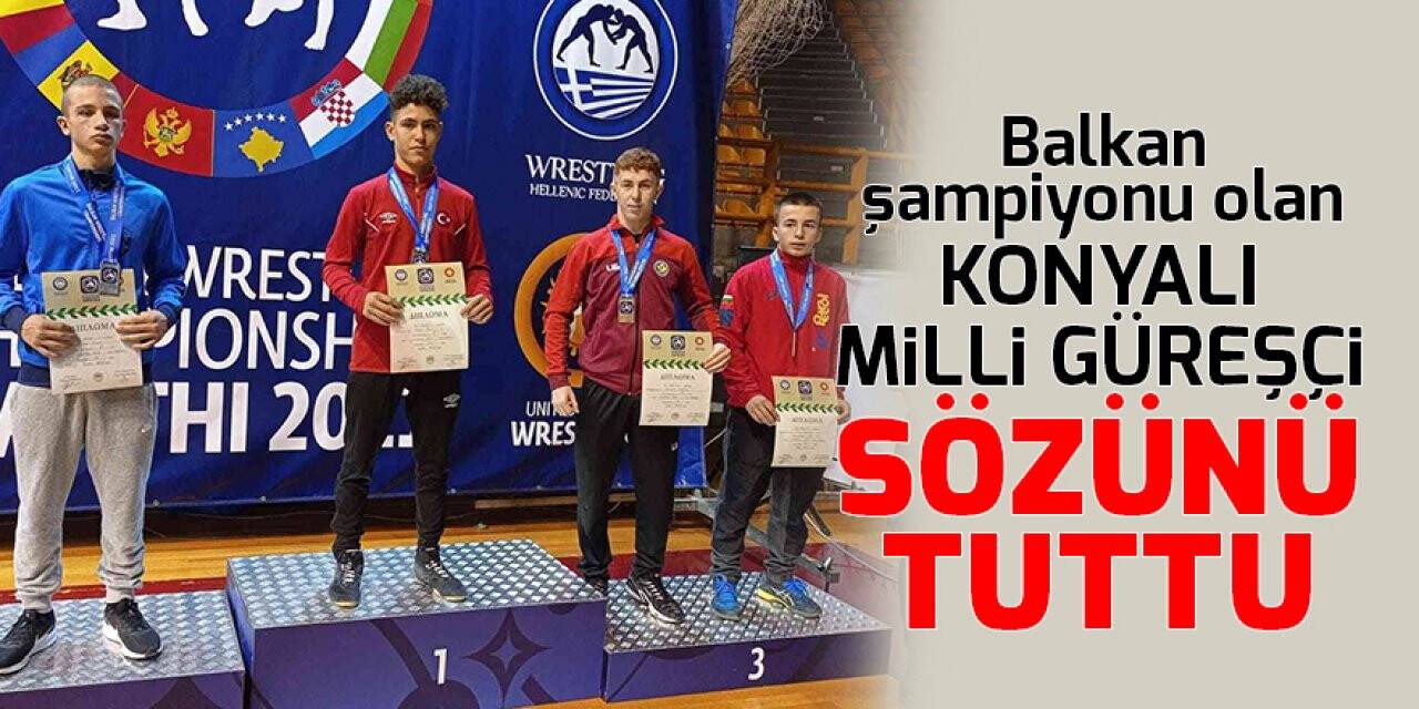 Balkan şampiyonu olan Konyalı milli güreşçi, sözünü tuttu