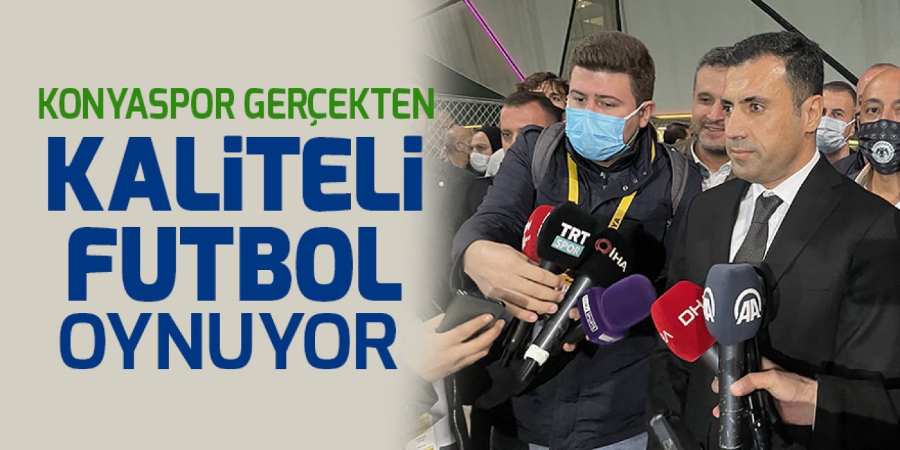 Başkan Fatih Özgökçen: Konyaspor gerçekten kaliteli futbol oynuyor