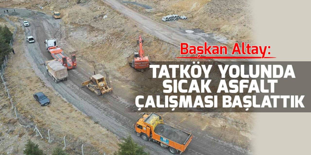 Başkan Altay: Tatköy yolunda sıcak asfalt çalışması başlattık
