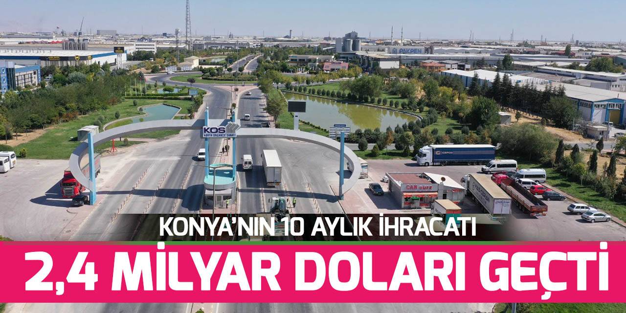 Konya'nın 10 aylık ihracatı 2,4 milyar doları geçti