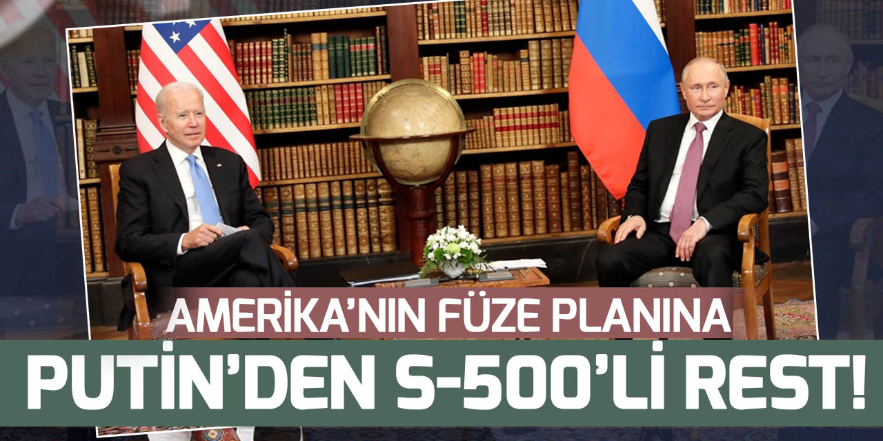 Putin, ABD'nin füzelerine, S-500'le rest çekti!