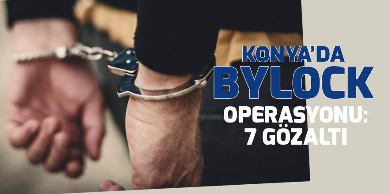 Konya’da Bylock operasyonu: 7 gözaltı