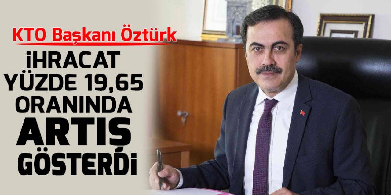 KTO Başkanı Öztürk, 'ihracat yüzde 19,65 oranında artış gösterdi'