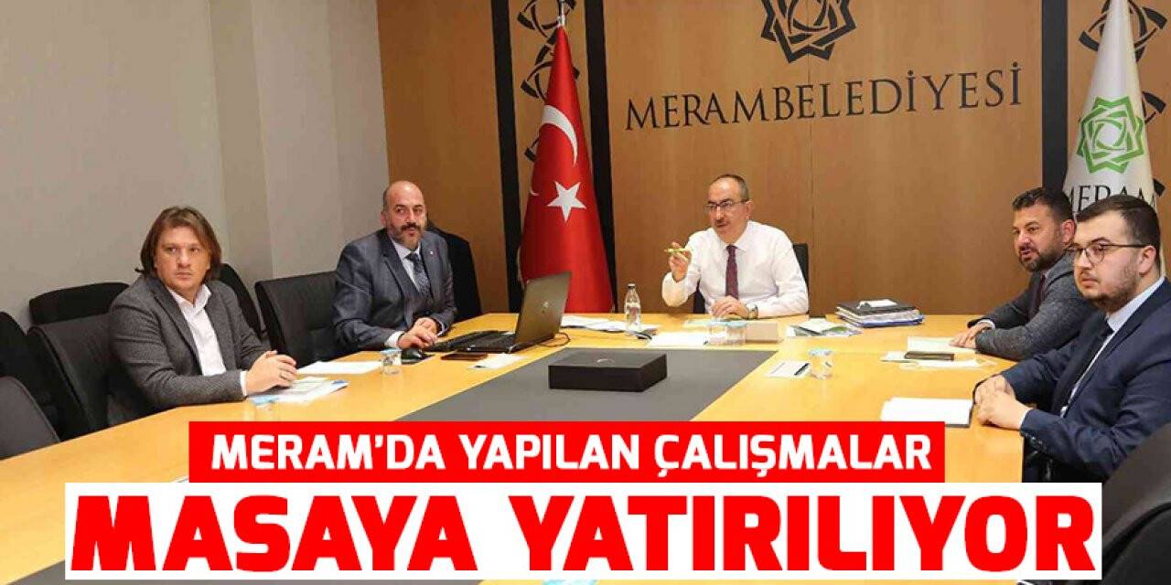 Meram’da yapılan çalışmalar masaya yatırılıyor