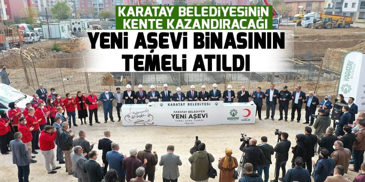 Karatay Belediyesinin kente kazandıracağı yeni aşevi binasının temeli atıldı