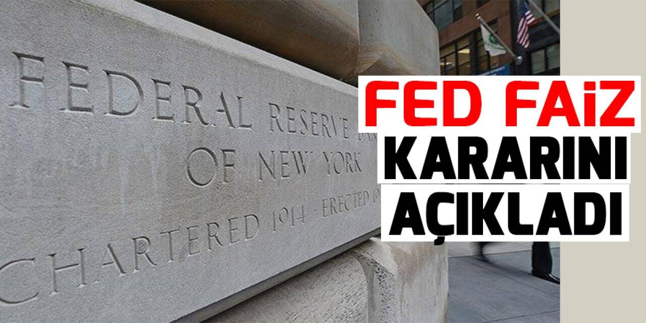 Fed faiz kararını açıkladı