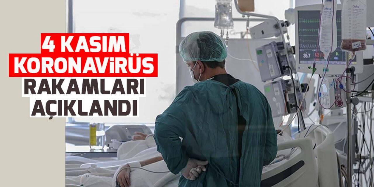 4 Kasım koronavirüs rakamları açıklandı