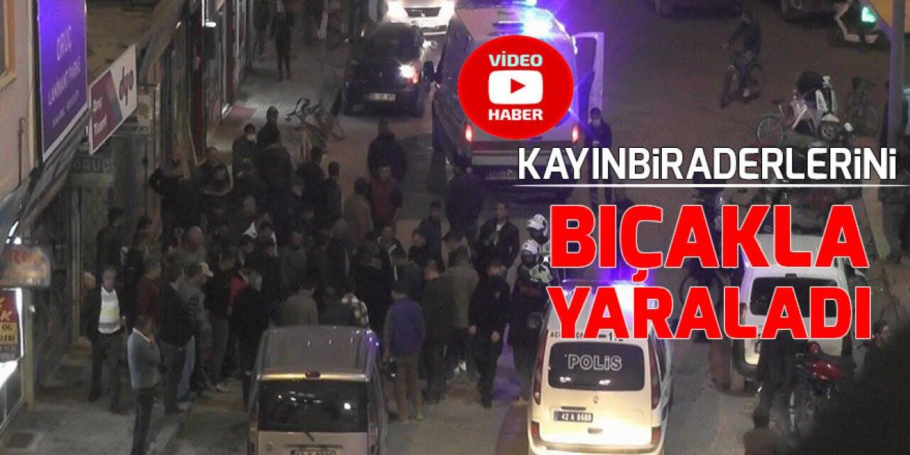 Kayınbiraderlerini bıçakla yaraladı
