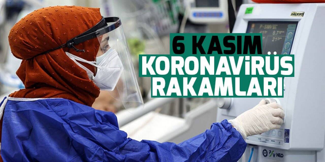 6 Kasım koronavirüs rakamları açıklandı