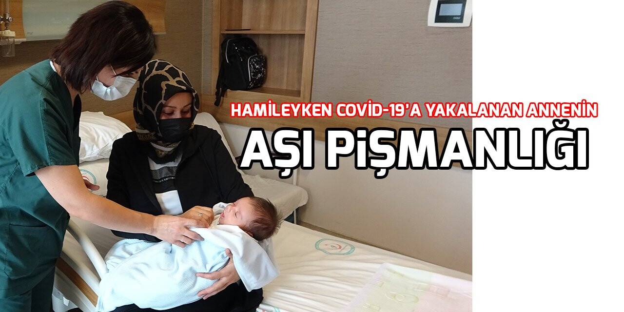 Konya’da Hamileliğinin 8’inci ayında Covid’e yakalanan annenin aşı pişmanlığı