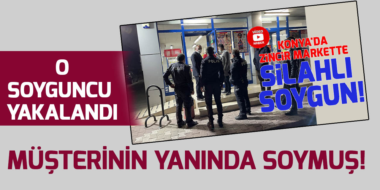 Konya'da marketi soyan zanlı yakalandı
