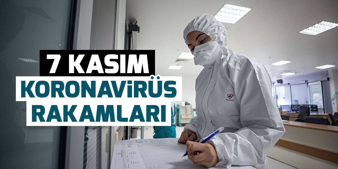 7 Kasım koronavirüs tablosu açıklandı!
