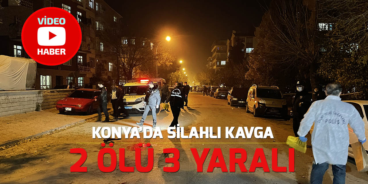 Konya'da  sokak ortasında silahlı kavga: 2 ölü, 3 yaralı (Videolu)