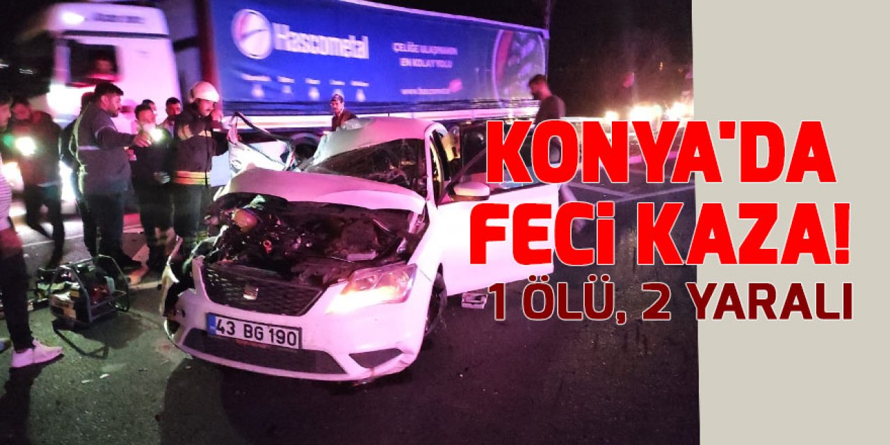 Konya'da feci kaza! 1 ölü, 2 yaralı