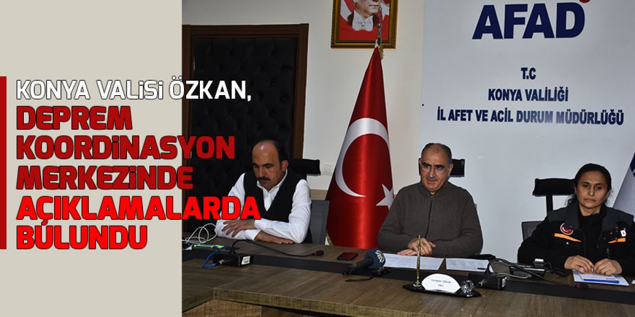 Konya Valisi Özkan, deprem koordinasyon merkezinde açıklamalarda bulundu