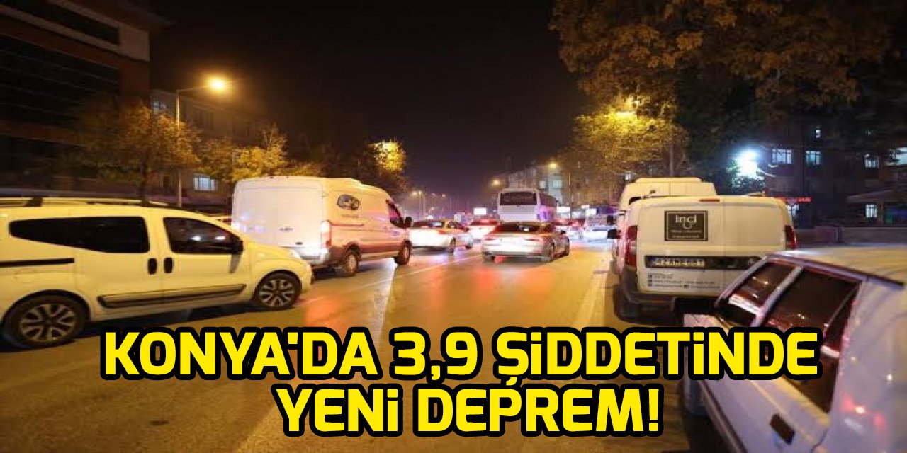 Konya'da 3,9 şiddetinde yeni deprem!