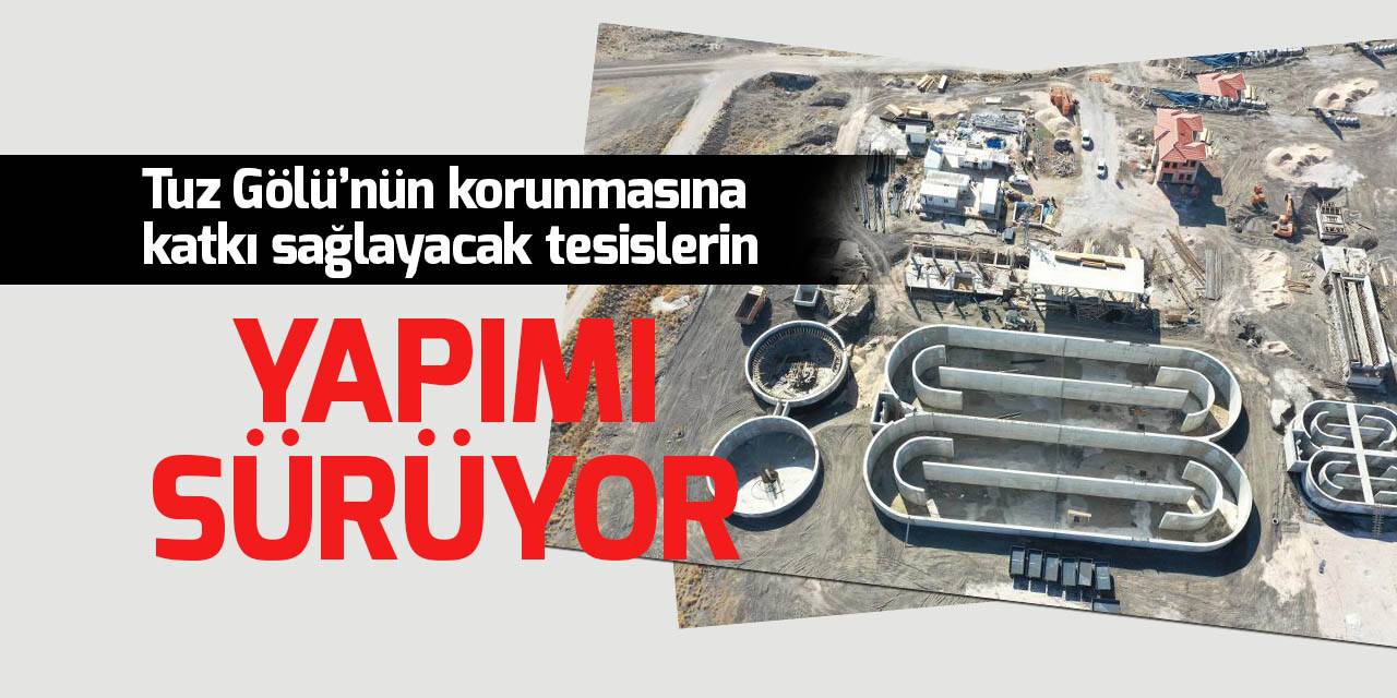 Tuz Gölü’nün korunmasına katkı sağlayacak tesislerin yapımı sürüyor