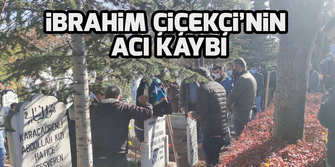 İbrahim Çiçekçi’nin acı günü