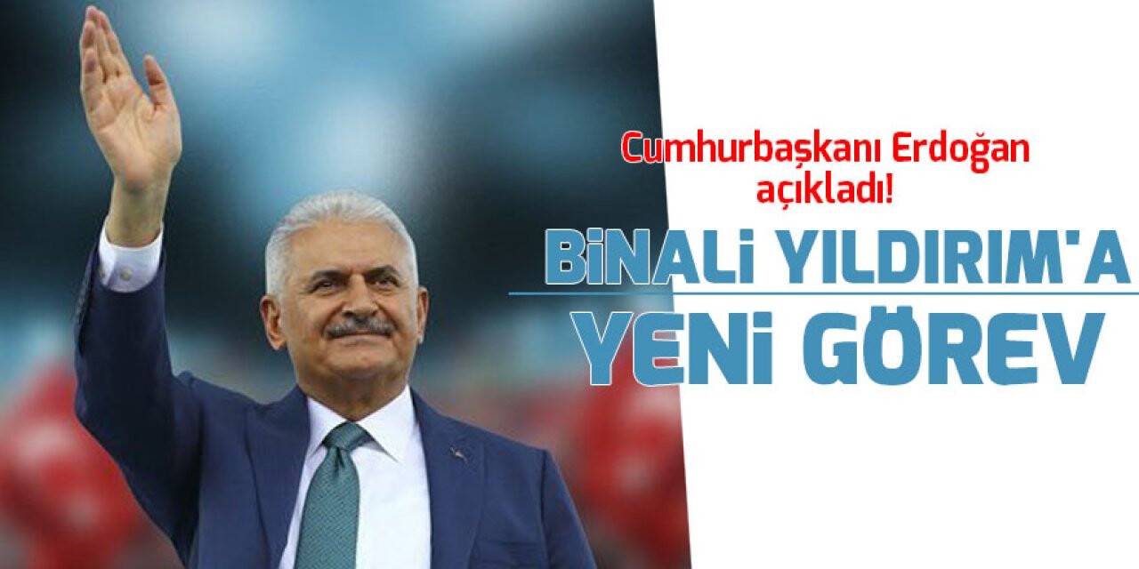 Cumhurbaşkanı Erdoğan açıkladı! Binali Yıldırım'a yeni görev
