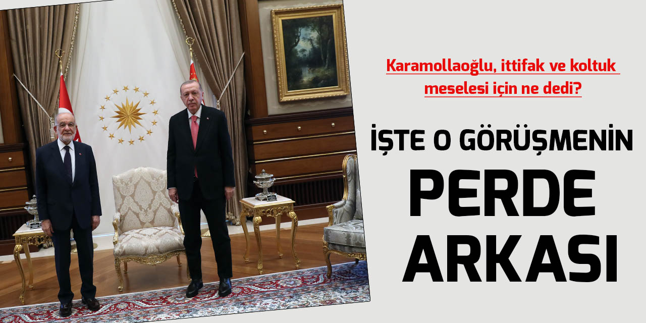İşte Cumhurbaşkanı Erdoğan'la Saadet Partisi Genel Başkanı Temel Karamollaoğlu görüşmesinin perde arkası