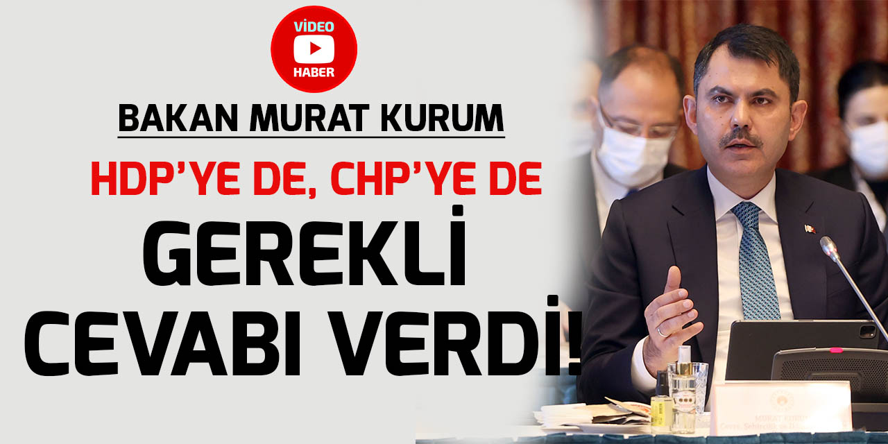 Bakan Kurum CHP'ye de HDP'ye gerekli cevabı verdi