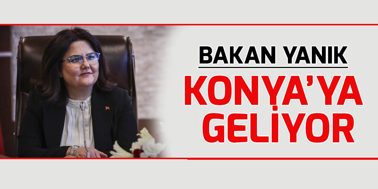 Aile ve Sosyal Hizmetler Bakanı Derya Yanık, Konya'ya geliyor