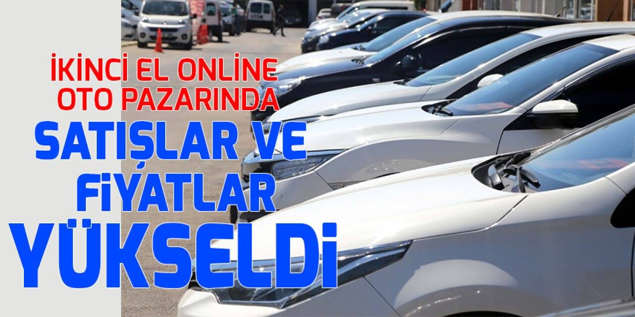 İkinci el online oto pazarında satışlar ve fiyatlar yükseldi