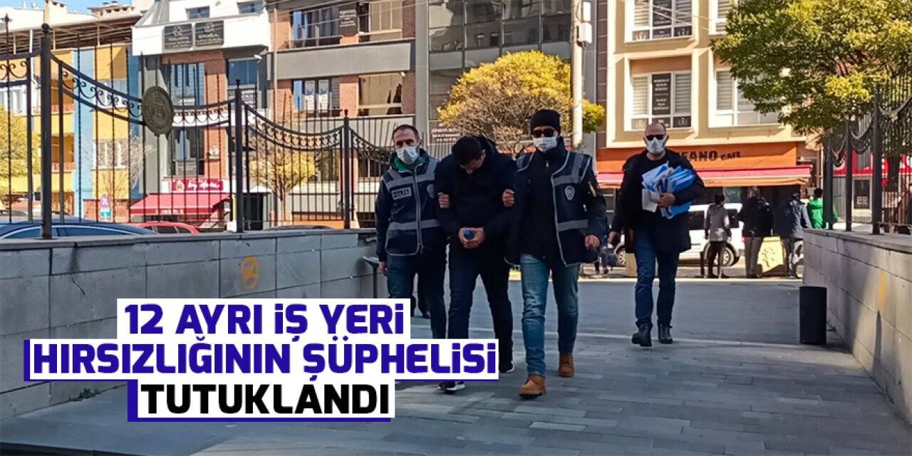 12 ayrı işyeri hırsızlığının şüphelisi tutuklandı