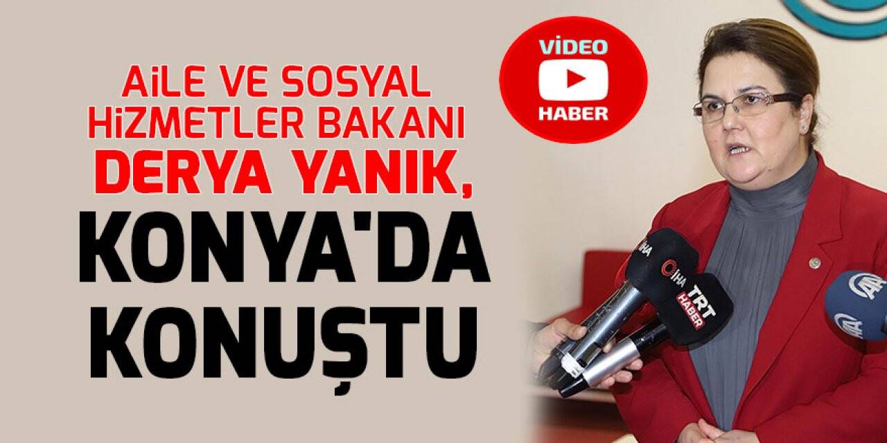 Aile ve Sosyal Hizmetler Bakanı Derya Yanık, Konya'da konuştu