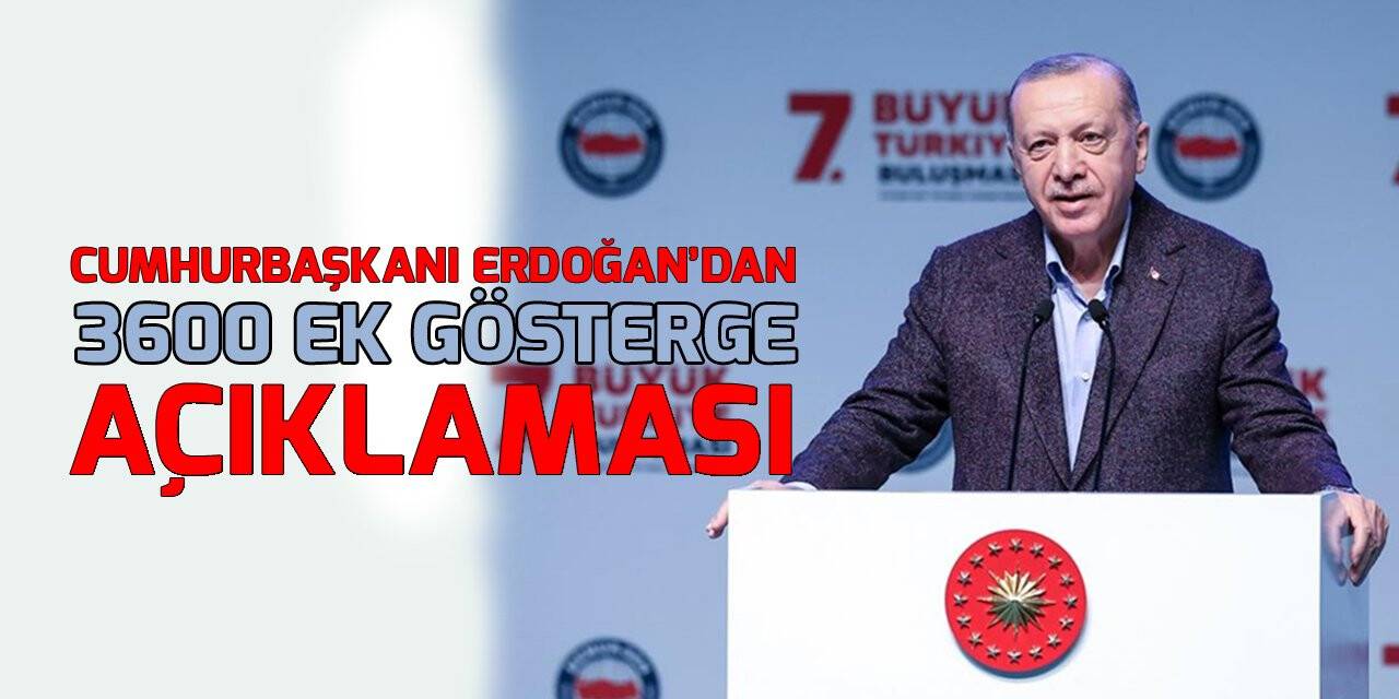 Cumhurbaşkanı Erdoğan: 3600 ek gösterge meselesini önümüzdeki yılın sonuna kadar çözüme kavuşturmayı planlıyoruz