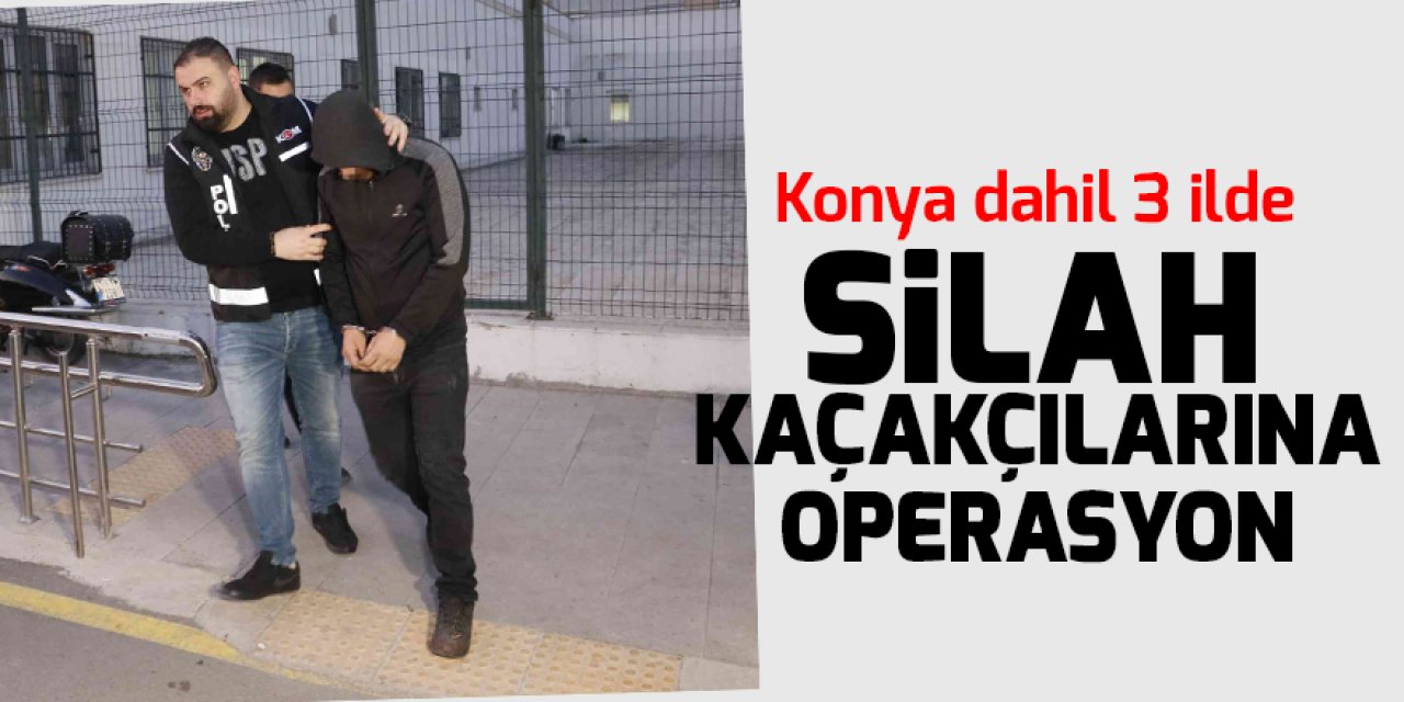 Konya dahil 3 ilde silah kaçakçılarına operasyon