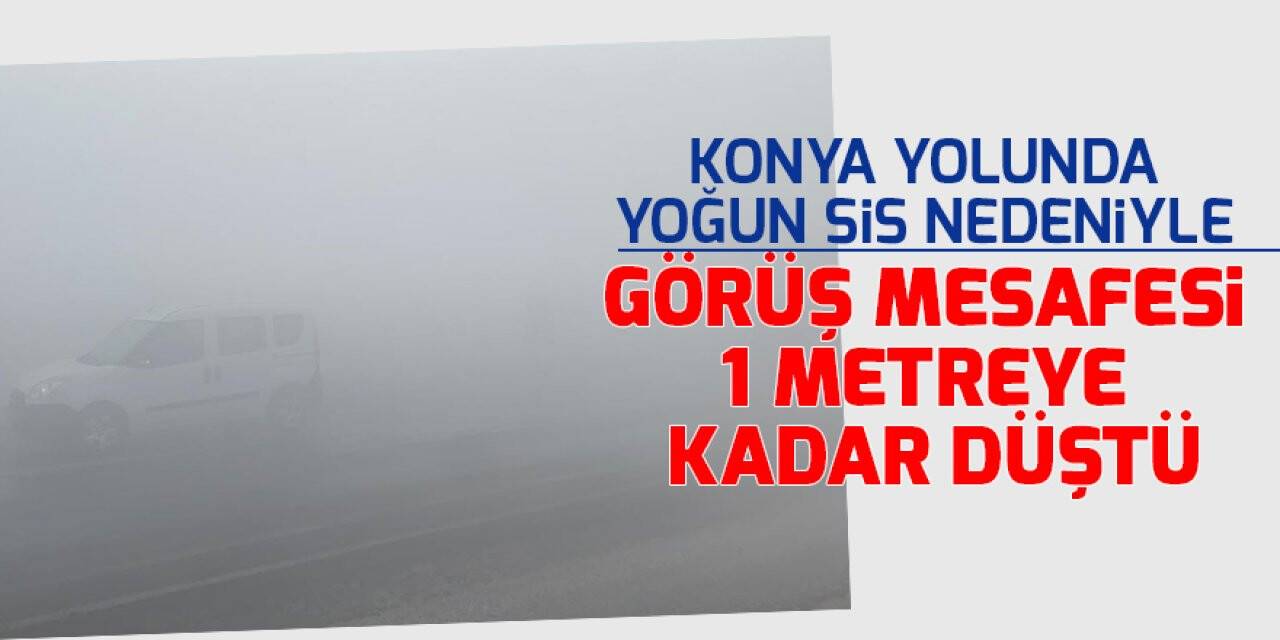 Konya yolunda yoğun sis nedeniyle görüş mesafesi 1 metreye kadar düştü