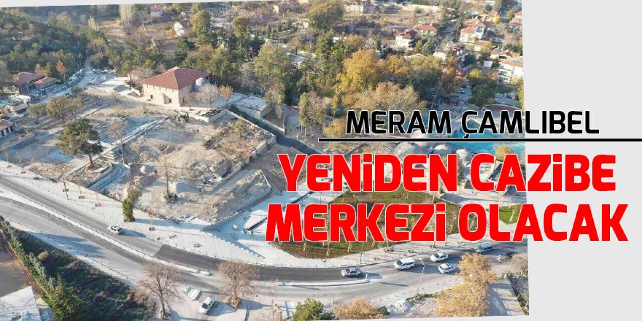 Meram Çamlıbel yeniden cazibe merkezi olacak