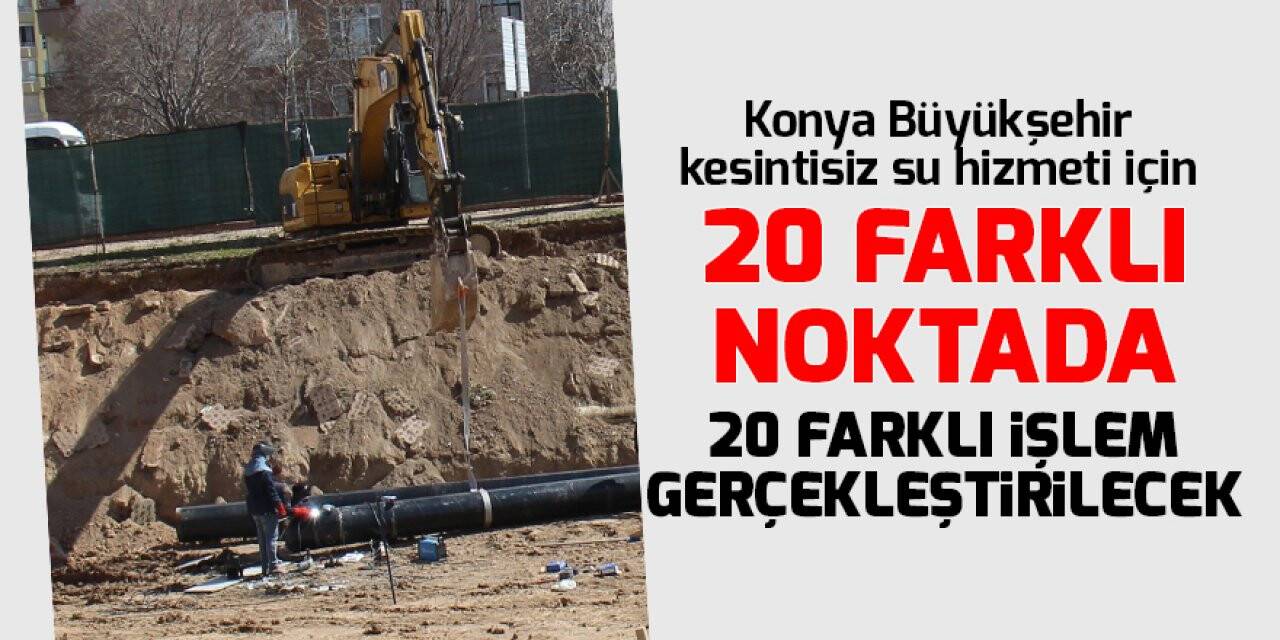 Konya Büyükşehir kesintisiz su hizmeti için önemli bir çalışma daha yapacak